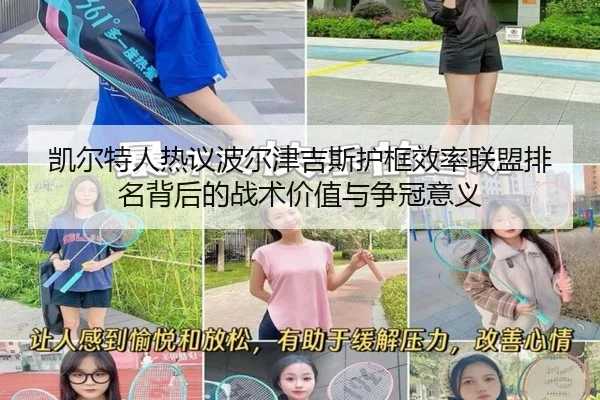 凯尔特人热议波尔津吉斯护框效率联盟排名背后的战术价值与争冠意义