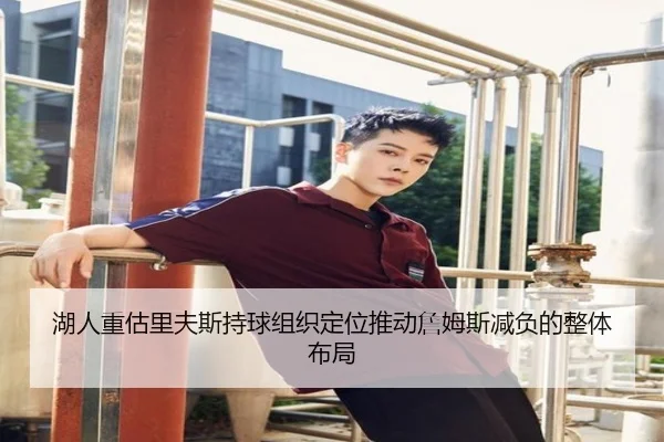 湖人重估里夫斯持球组织定位推动詹姆斯减负的整体布局